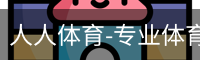 人人体育-专业体育资讯与赛事报道，全方位体育赛事直播与竞技社区平台_高清电影在线播放_影视大全电视剧在线播放